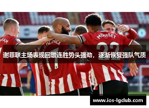 谢菲联主场表现回暖连胜势头强劲，逐渐恢复强队气质
