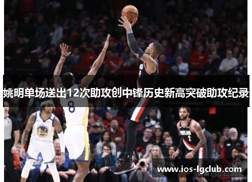 姚明单场送出12次助攻创中锋历史新高突破助攻纪录