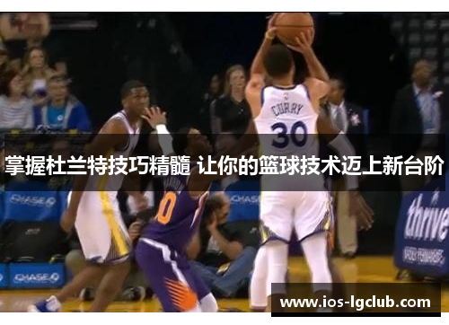 掌握杜兰特技巧精髓 让你的篮球技术迈上新台阶