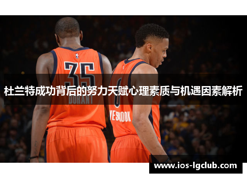 杜兰特成功背后的努力天赋心理素质与机遇因素解析 杜兰特成功背后的努力天赋心理素质与机遇因素解析