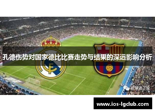 孔德伤势对国家德比比赛走势与结果的深远影响分析