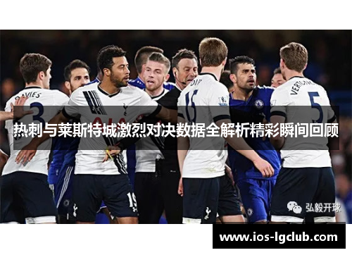 热刺与莱斯特城激烈对决数据全解析精彩瞬间回顾