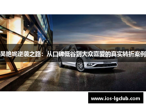 吴艳妮逆袭之路:从口碑低谷到大众喜爱的真实转折案例 吴艳妮逆袭之路:从口碑低谷到大众喜爱的真实转折案例