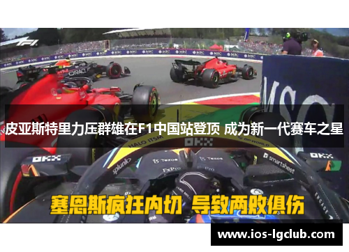 皮亚斯特里力压群雄在F1中国站登顶 成为新一代赛车之星