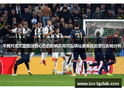 平局对尤文图斯球员心态的影响及其对后续比赛表现的潜在影响分析