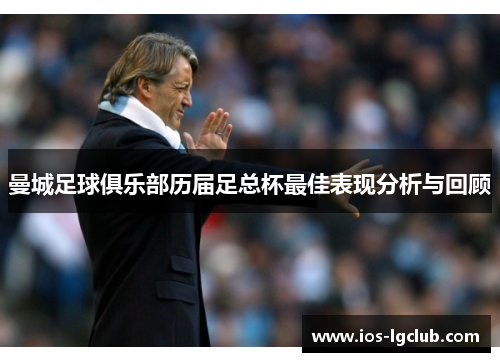 曼城足球俱乐部历届足总杯最佳表现分析与回顾