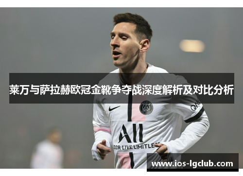 莱万与萨拉赫欧冠金靴争夺战深度解析及对比分析 莱万与萨拉赫欧冠金靴争夺战深度解析及对比分析