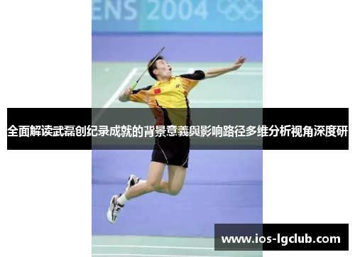 全面解读武磊创纪录成就的背景意義與影响路径多维分析视角深度研 全面解读武磊创纪录成就的背景意義與影响路径多维分析视角深度研