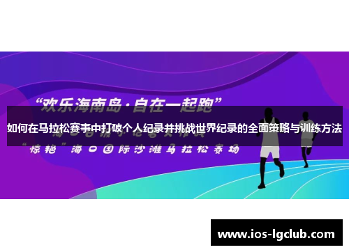 如何在马拉松赛事中打破个人纪录并挑战世界纪录的全面策略与训练方法