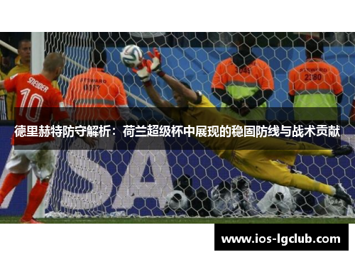 德里赫特防守解析：荷兰超级杯中展现的稳固防线与战术贡献