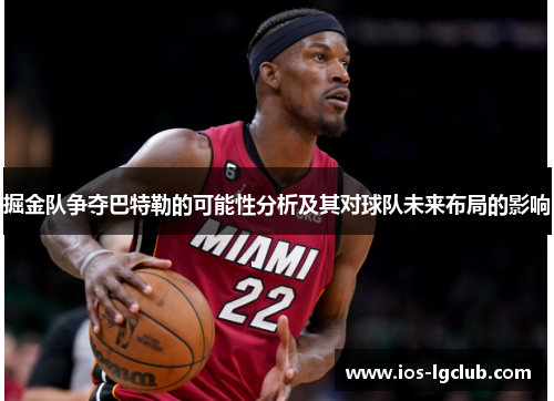 掘金队争夺巴特勒的可能性分析及其对球队未来布局的影响