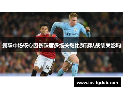 曼联中场核心因伤缺席多场关键比赛球队战绩受影响
