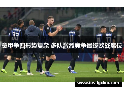 意甲争四形势复杂 多队激烈竞争最终欧战席位